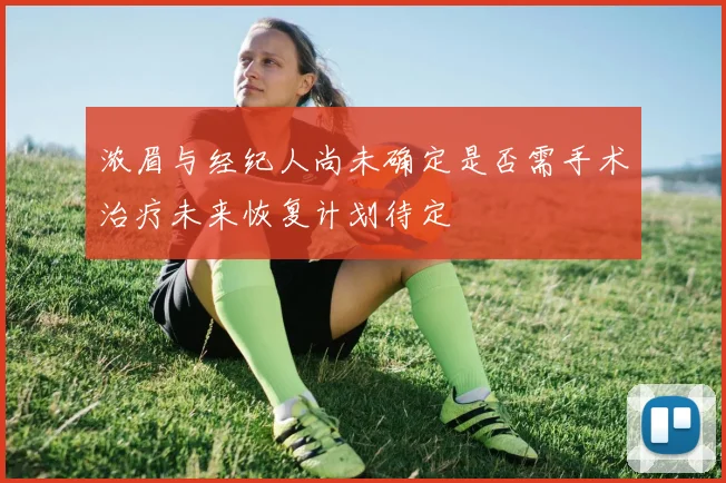 浓眉与经纪人尚未确定是否需手术治疗未来恢复计划待定